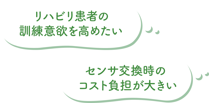 リハビリ患者の訓練意欲を高めたい,センサ交換時のコスト負担が大きい